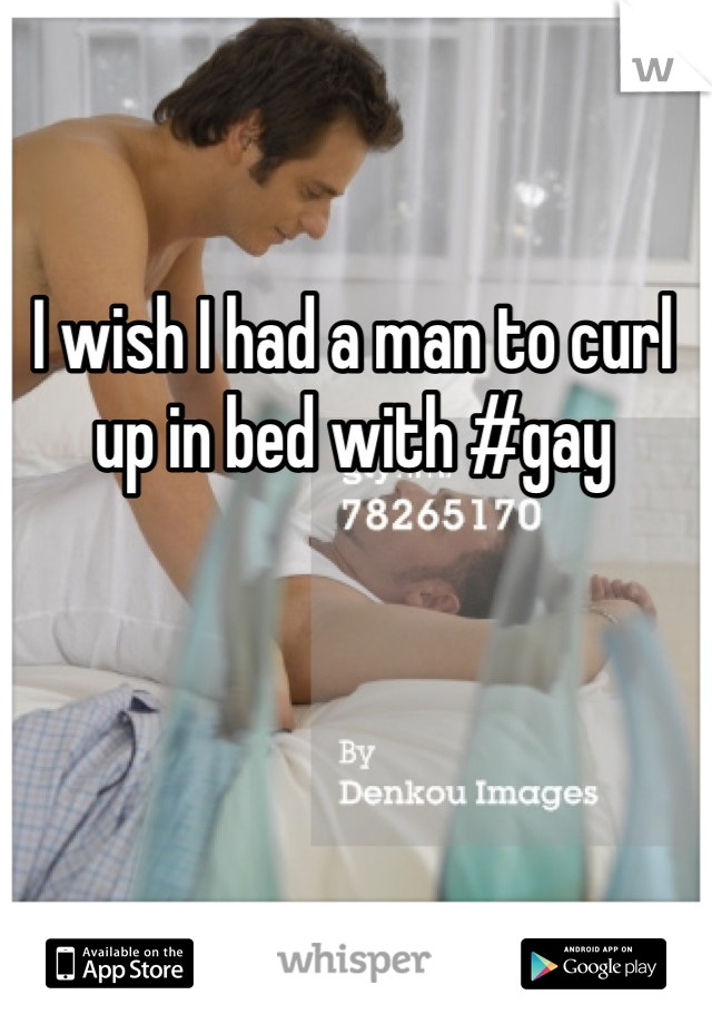 I wish I had a man to curl up in bed with #gay