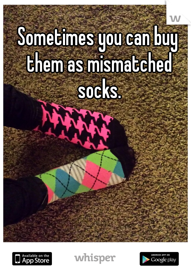 Sometimes you can buy them as mismatched socks.