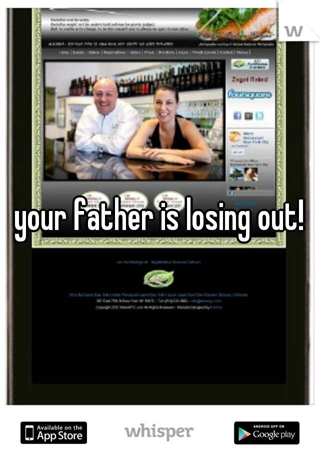 your father is losing out!