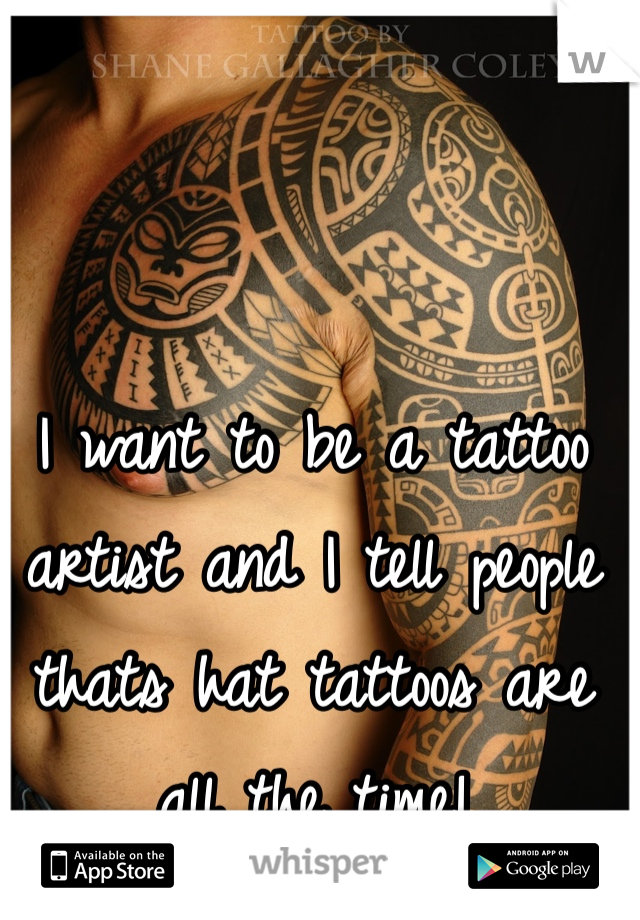 I want to be a tattoo artist and I tell people thats hat tattoos are all the time!