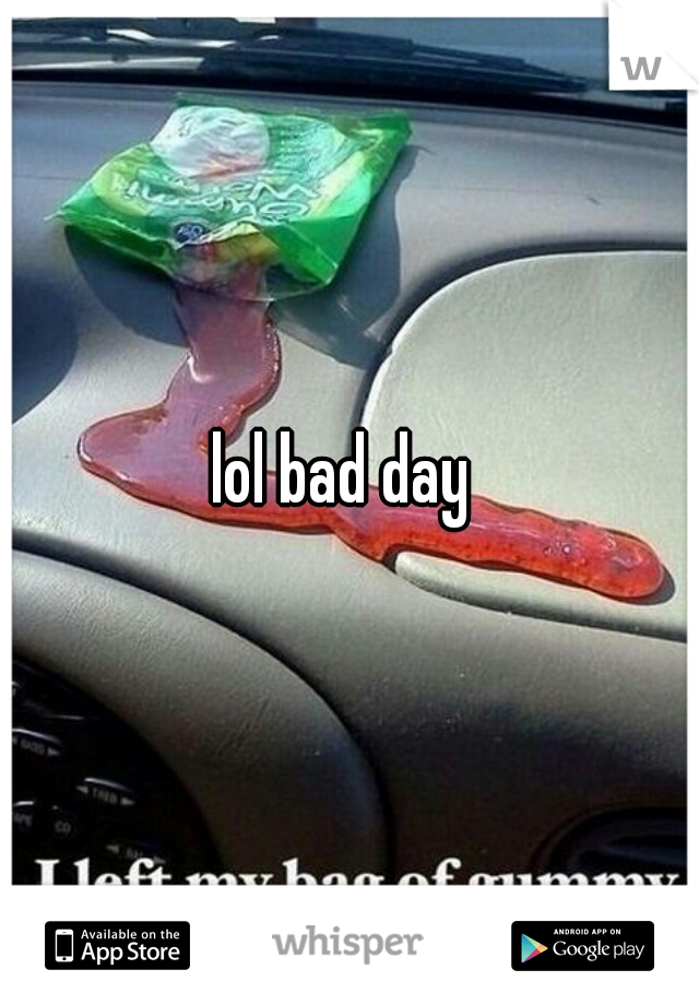 lol bad day 