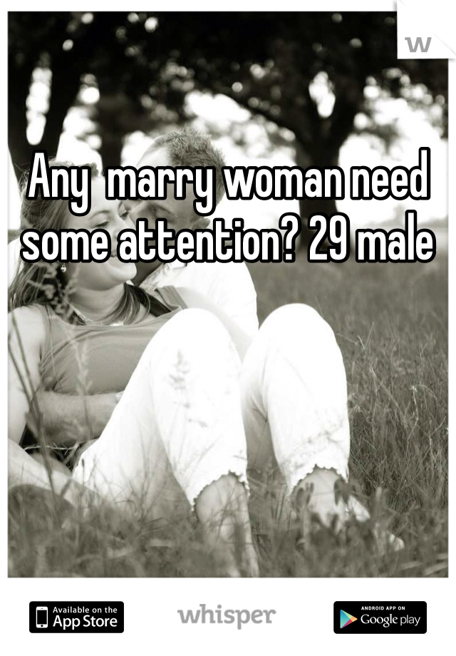 Any  marry woman need some attention? 29 male 
