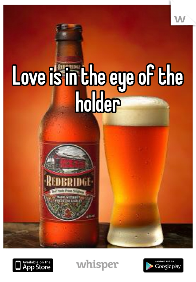 Love is in the eye of the holder