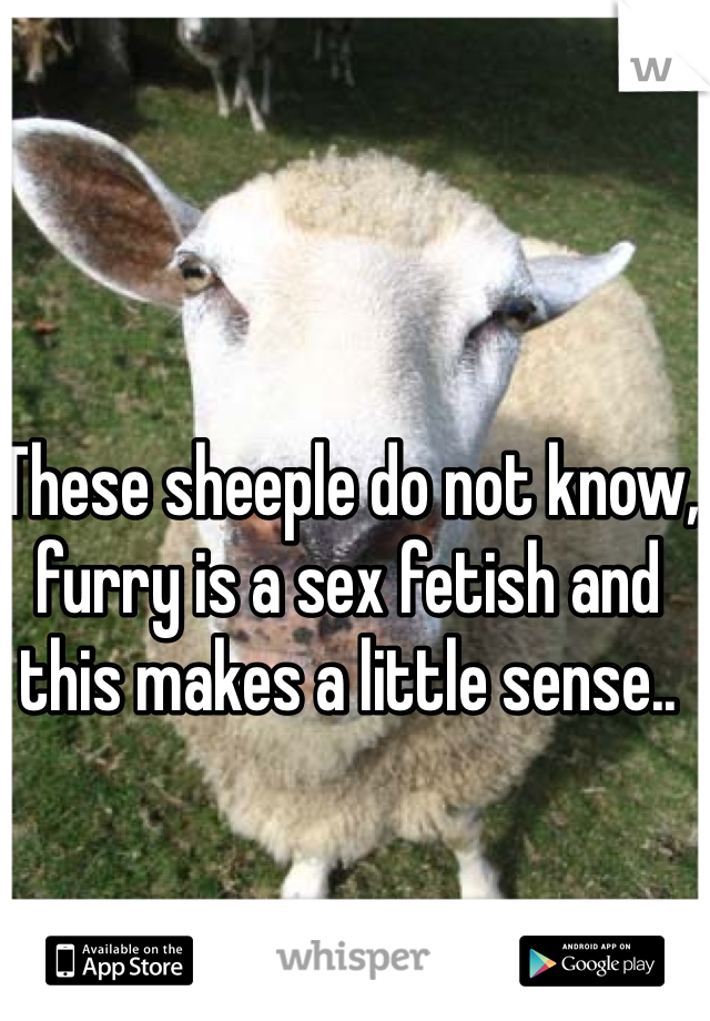 These sheeple do not know, furry is a sex fetish and this makes a little sense.. 