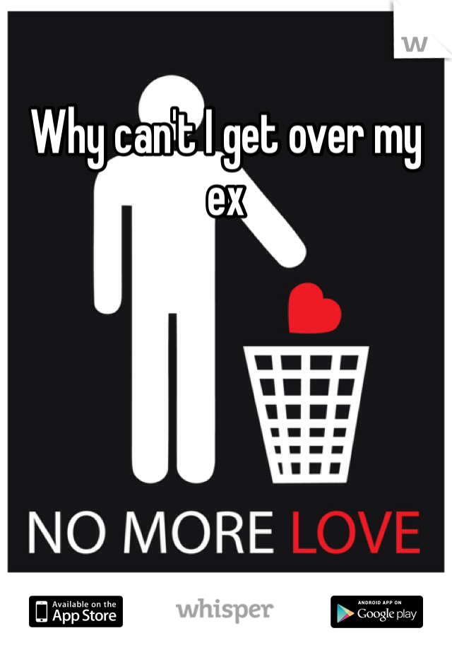 Why can't I get over my ex