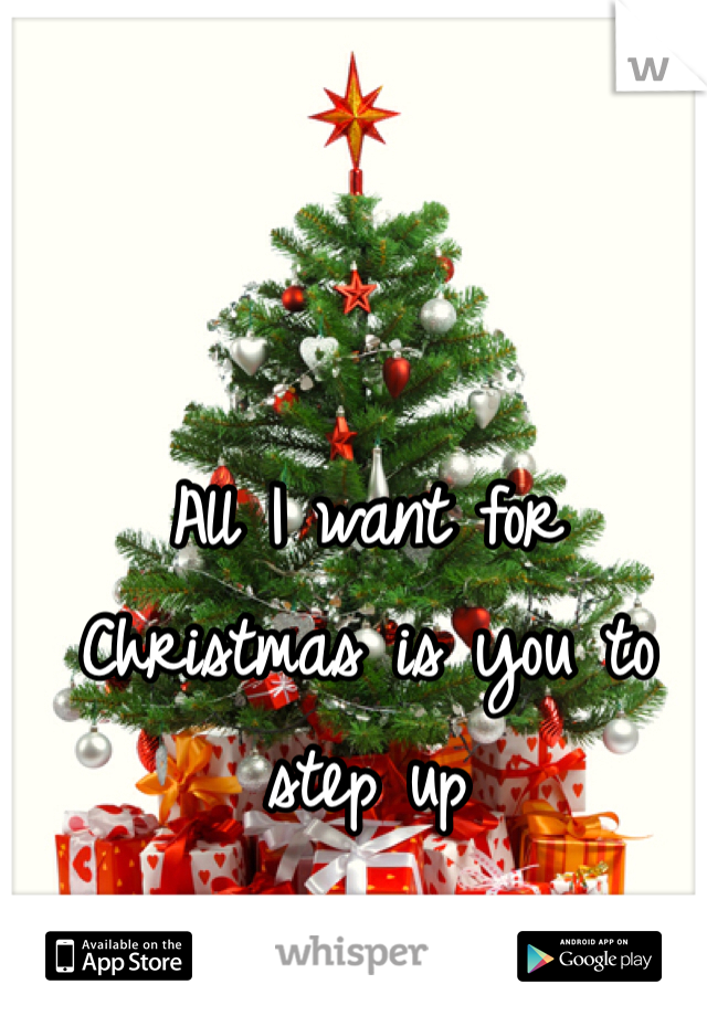 All I want for Christmas is you to step up 