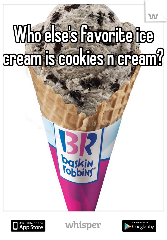 Who else's favorite ice cream is cookies n cream?