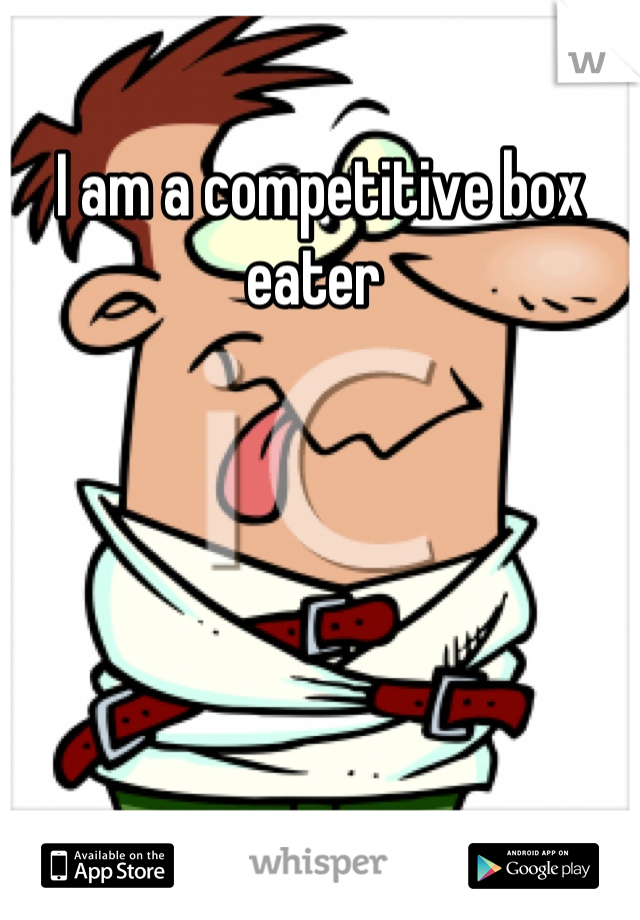 I am a competitive box eater 