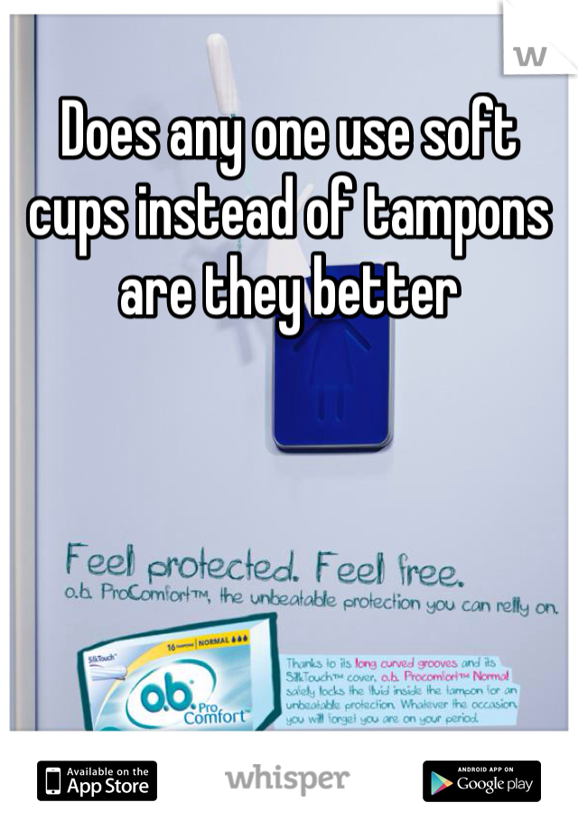 Does any one use soft cups instead of tampons are they better