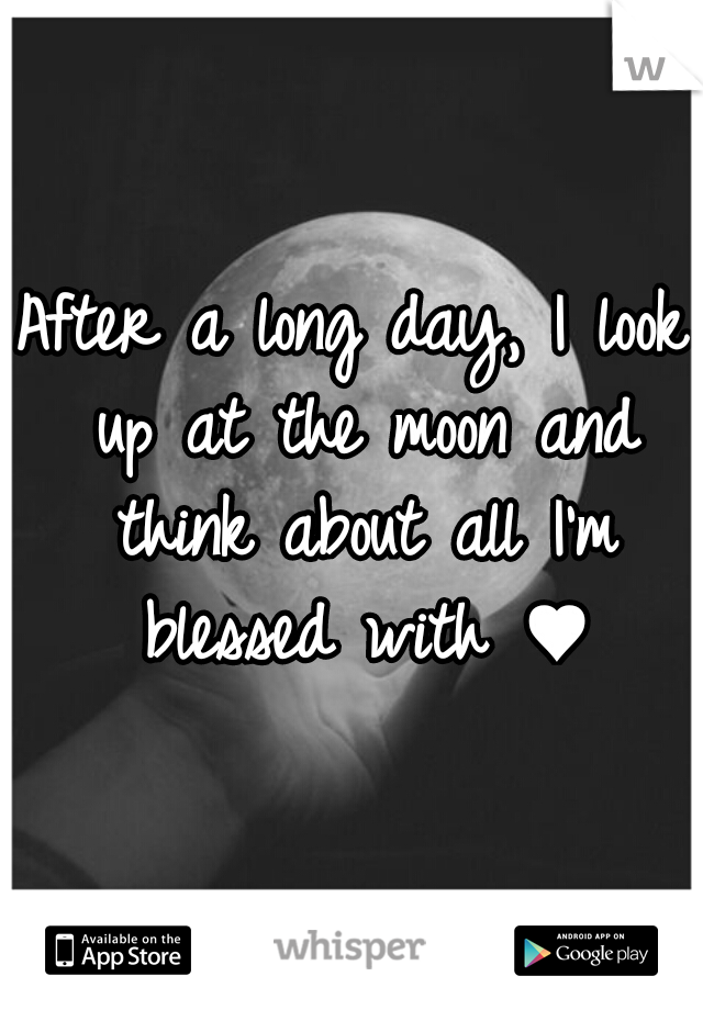 After a long day, I look up at the moon and think about all I'm blessed with ♥