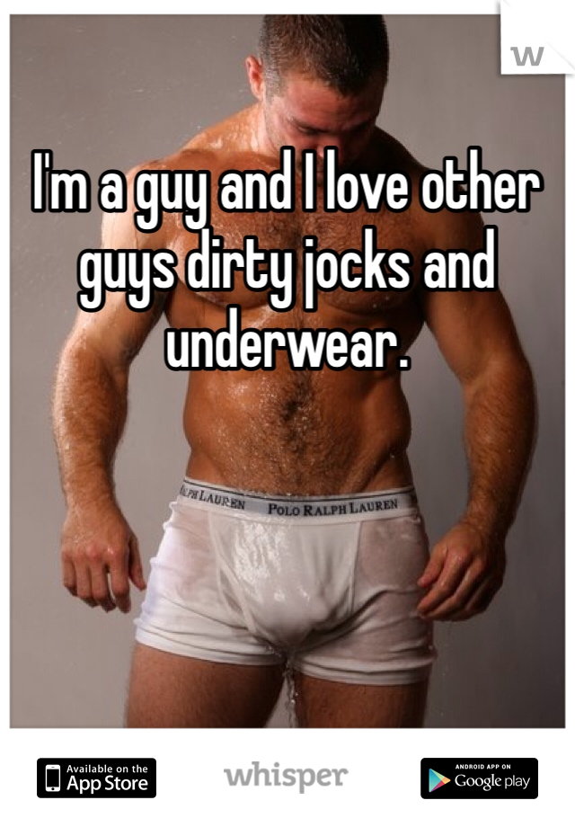 I'm a guy and I love other guys dirty jocks and underwear. 