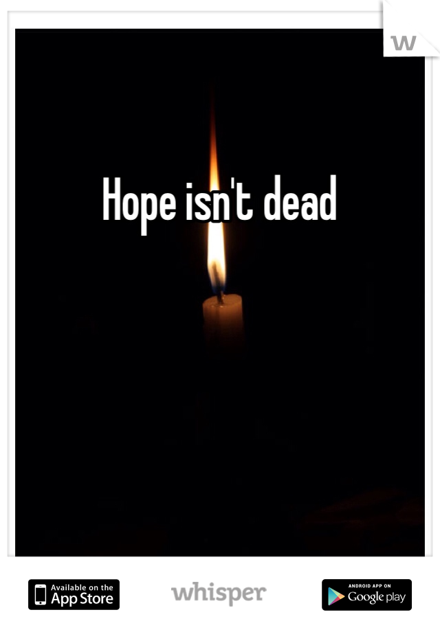 Hope isn't dead