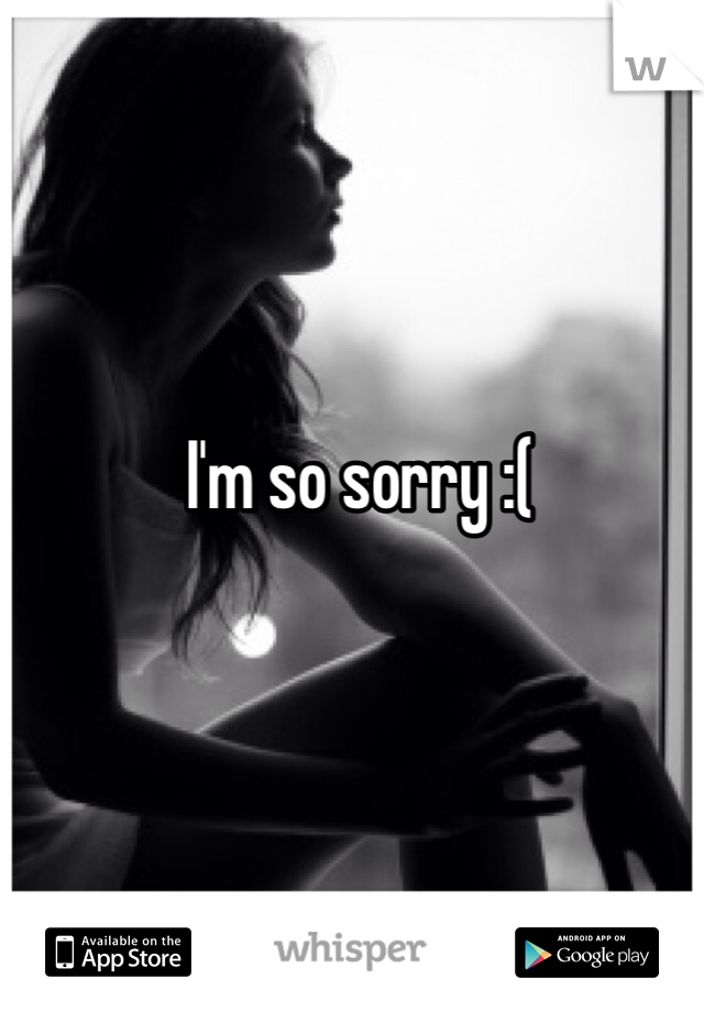 I'm so sorry :( 