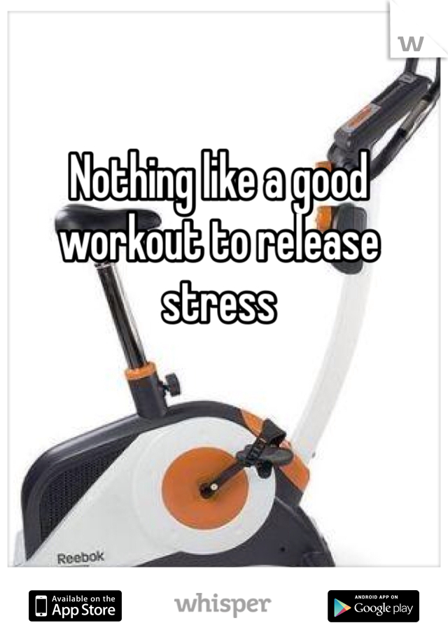 Nothing like a good workout to release stress 