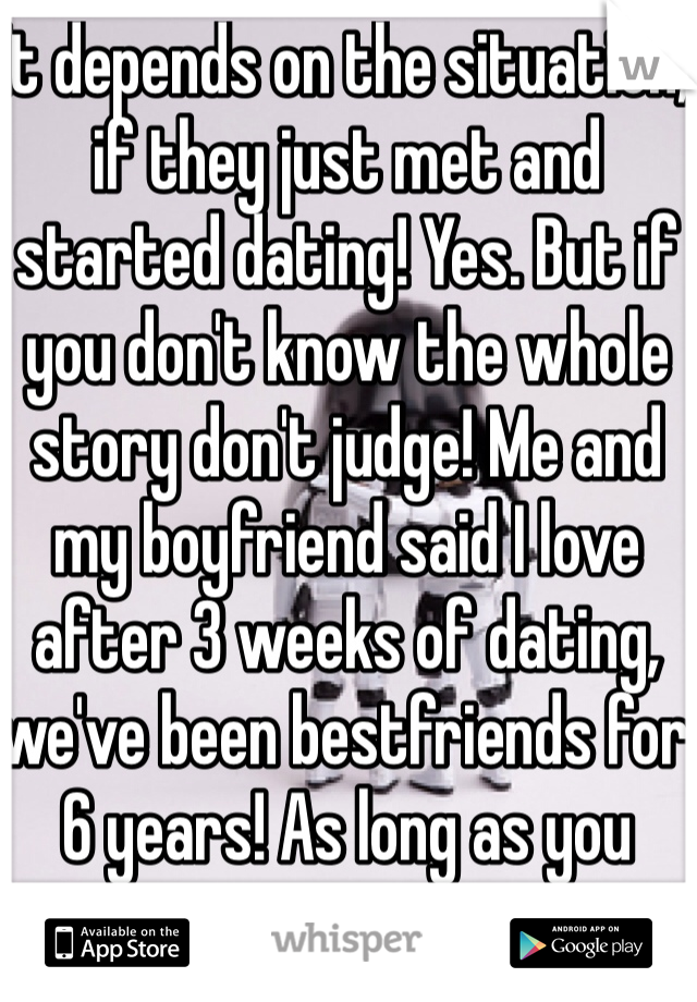 It depends on the situation, if they just met and started dating! Yes. But if you don't know the whole story don't judge! Me and my boyfriend said I love after 3 weeks of dating, we've been bestfriends for 6 years! As long as you mean it! 
