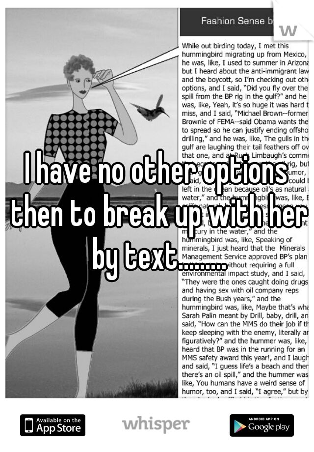I have no other options then to break up with her by text.........