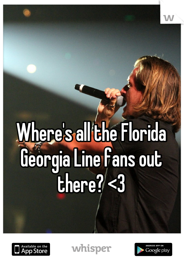 Where's all the Florida Georgia Line fans out there? <3