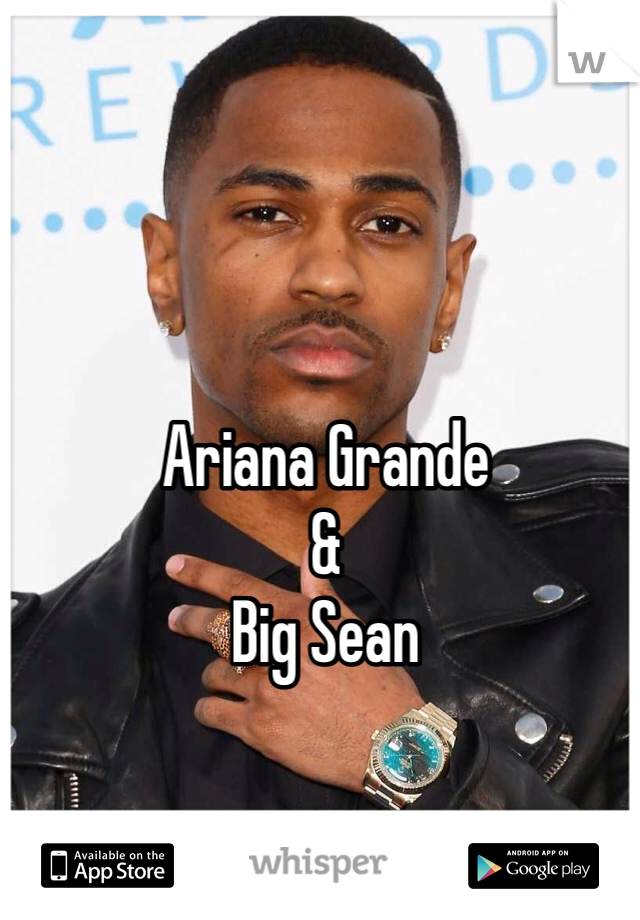 Ariana Grande
&
Big Sean