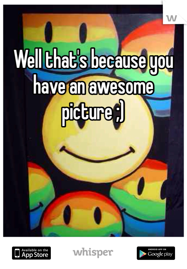 Well that's because you have an awesome picture ;) 
