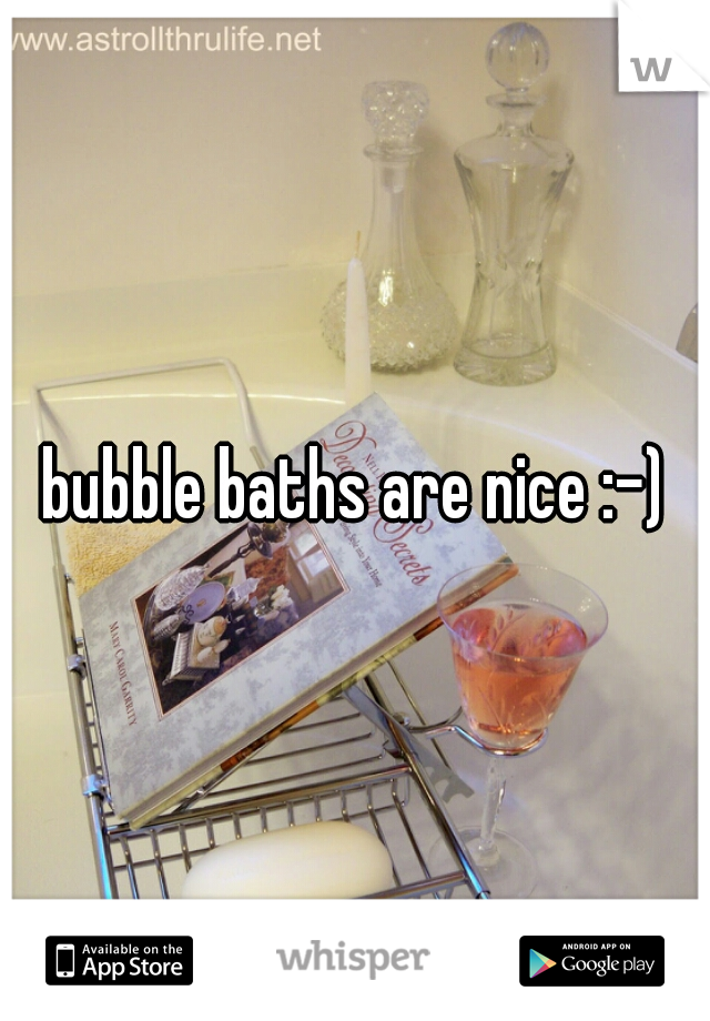 bubble baths are nice :-)