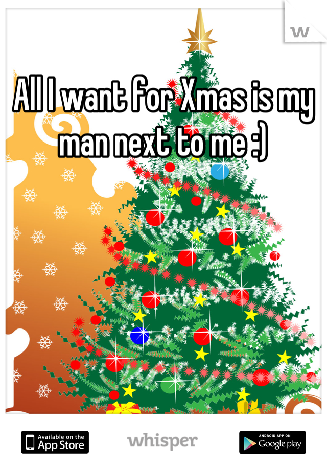 All I want for Xmas is my man next to me :)