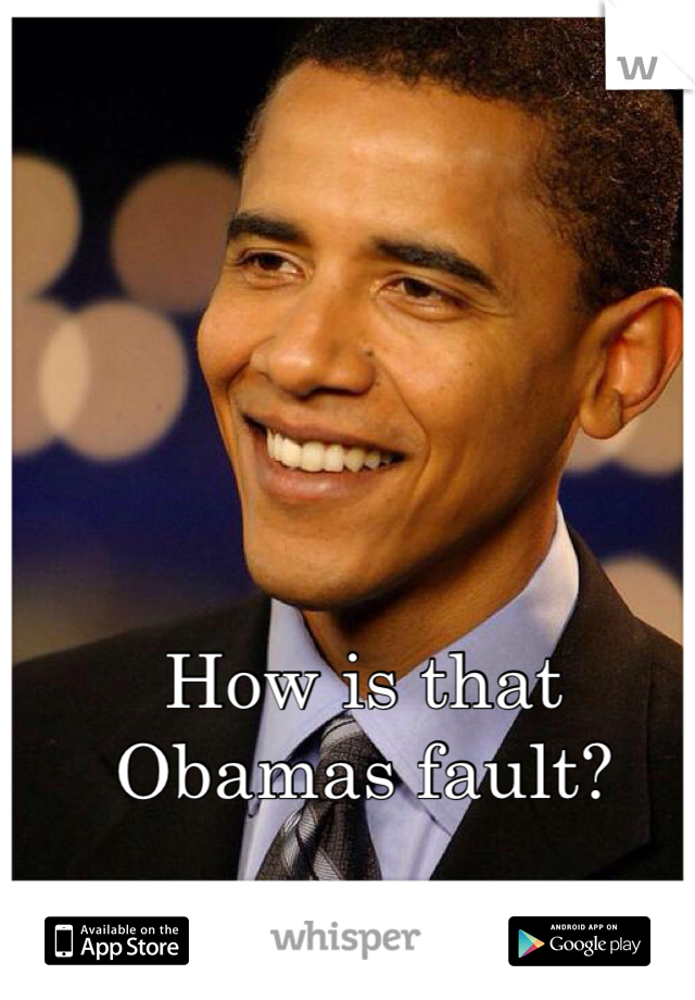 How is that Obamas fault?