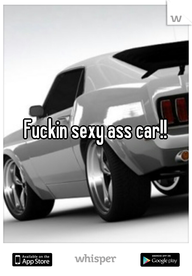 Fuckin sexy ass car!!