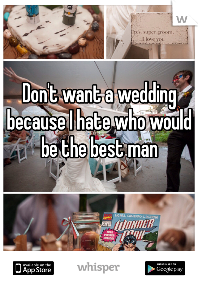 Don't want a wedding because I hate who would be the best man 