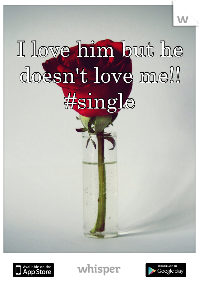 I love him but he doesn't love me!! #single