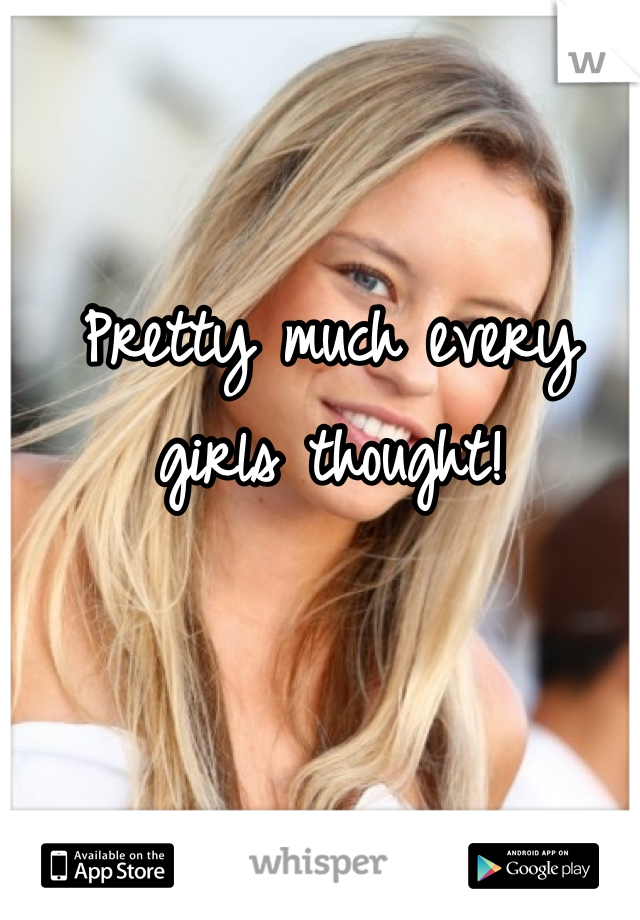 Pretty much every girls thought!