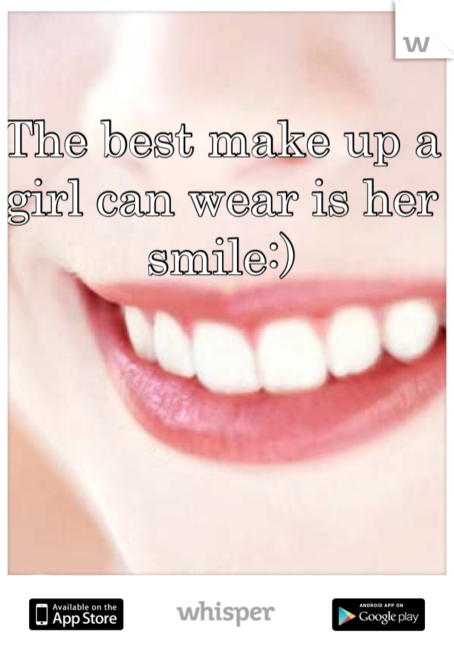 The best make up a girl can wear is her smile:)
