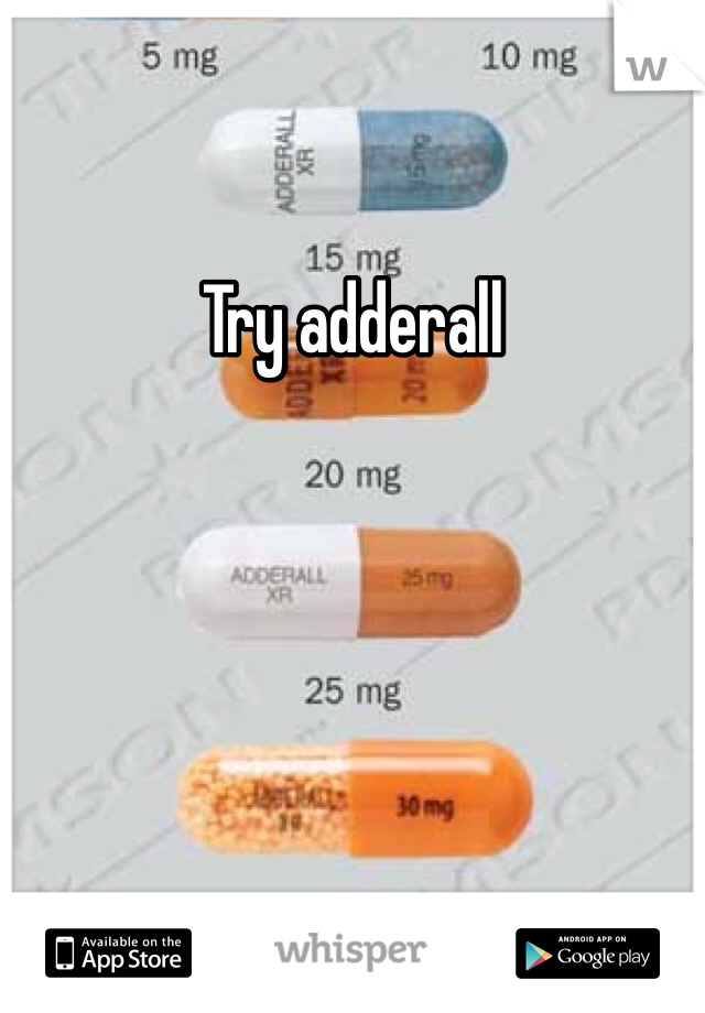 Try adderall 