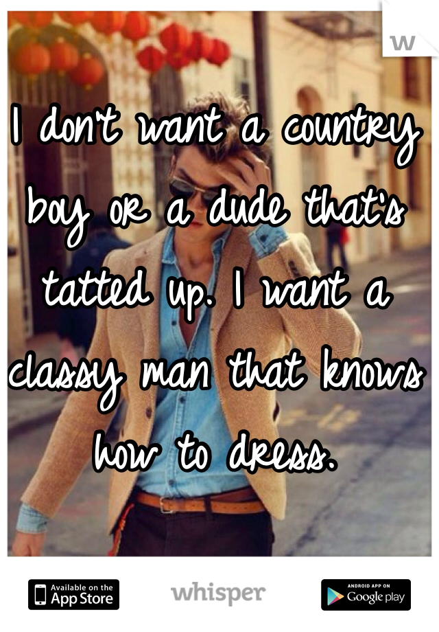 I don't want a country boy or a dude that's tatted up. I want a classy man that knows how to dress. 