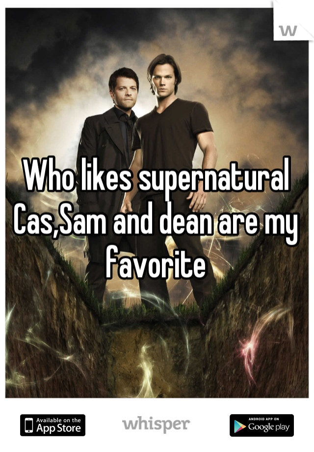 Who likes supernatural 
Cas,Sam and dean are my favorite
