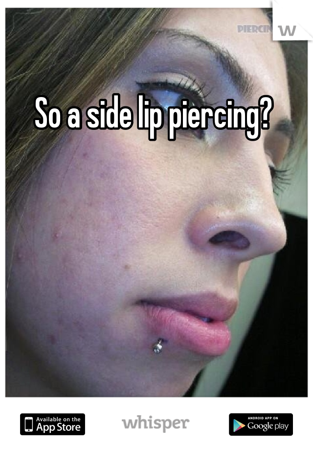 So a side lip piercing? 