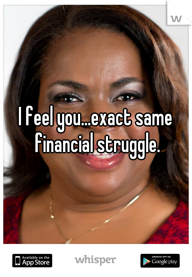 I feel you...exact same financial struggle.