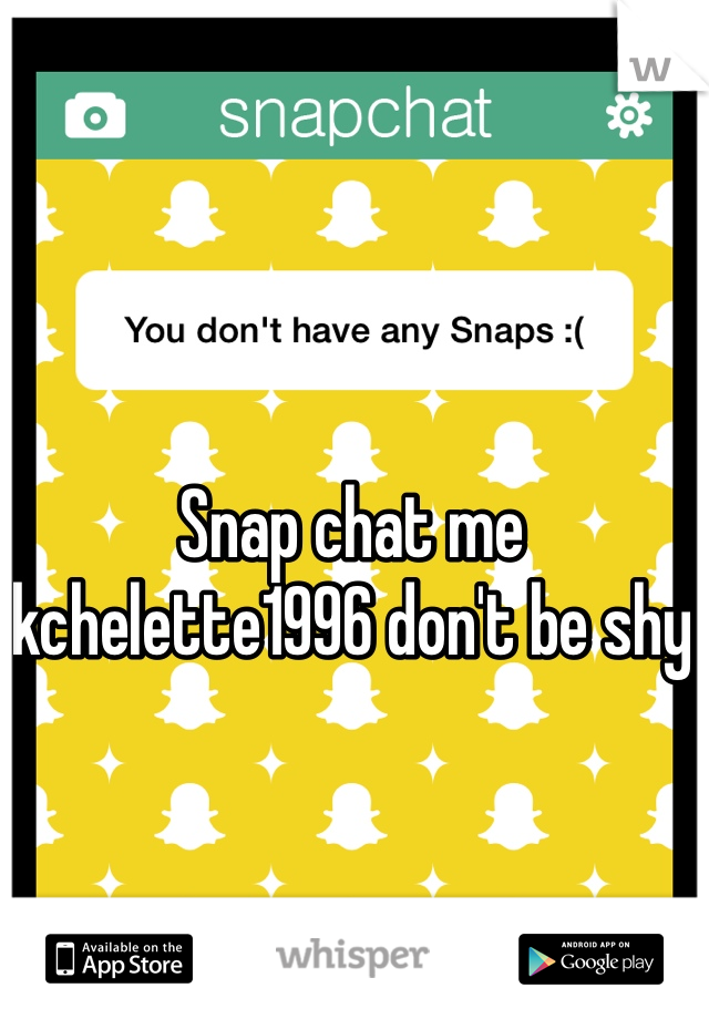 Snap chat me
kchelette1996 don't be shy