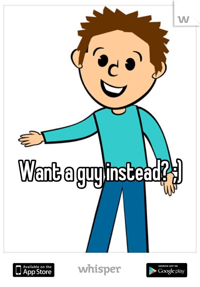 Want a guy instead? ;)