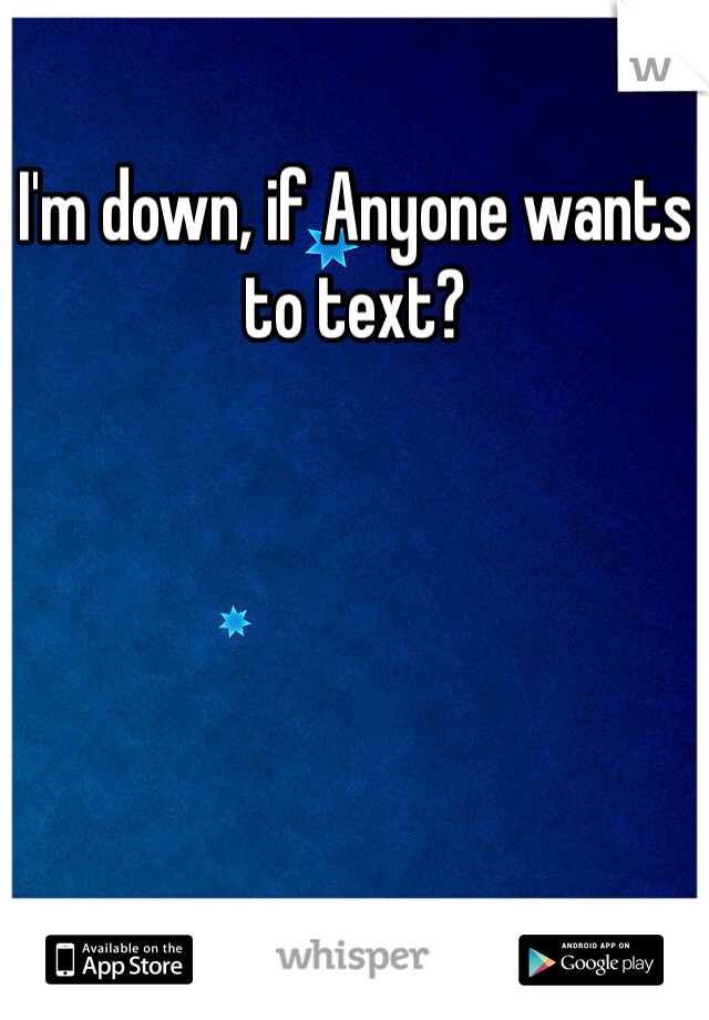 I'm down, if Anyone wants to text? 