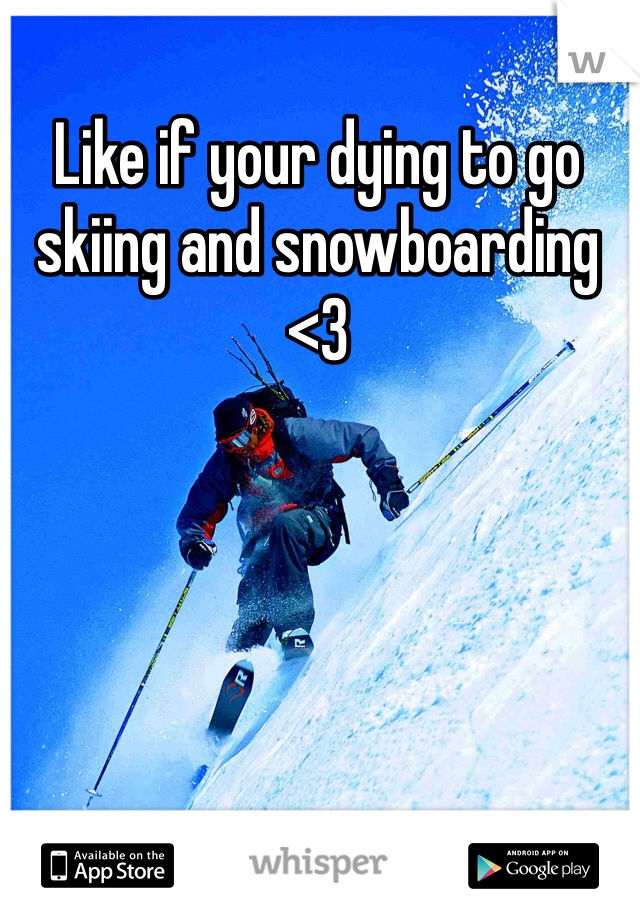 Like if your dying to go skiing and snowboarding <3


