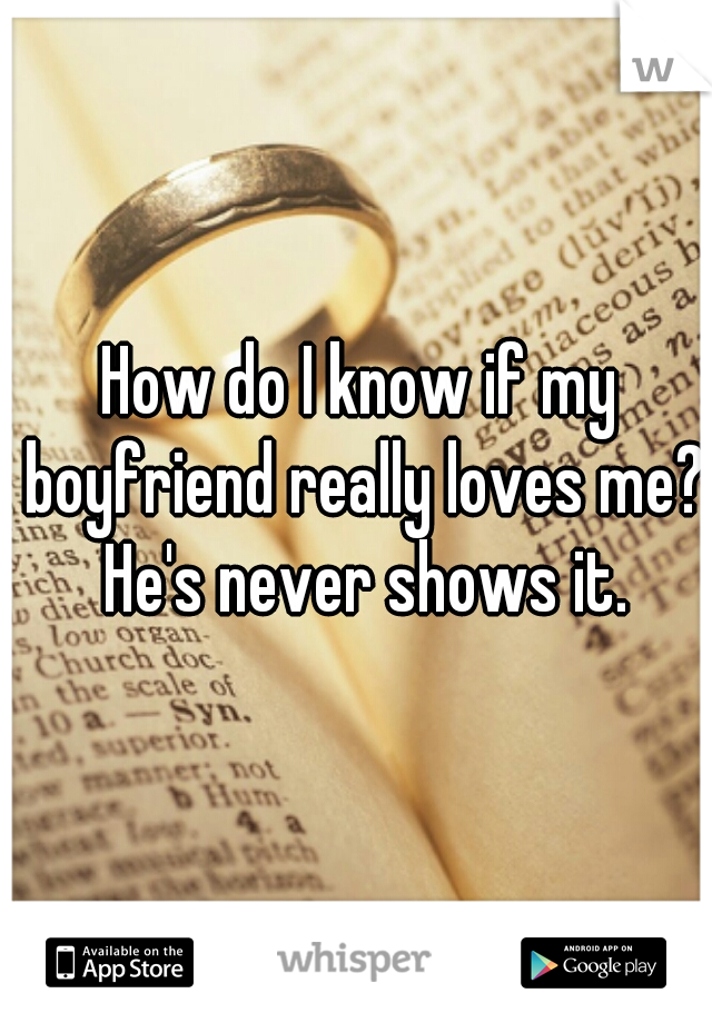 How do I know if my boyfriend really loves me? He's never shows it.