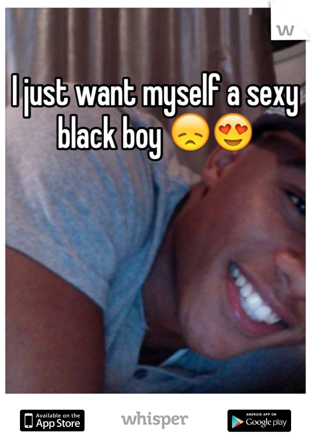 I just want myself a sexy black boy 😞😍