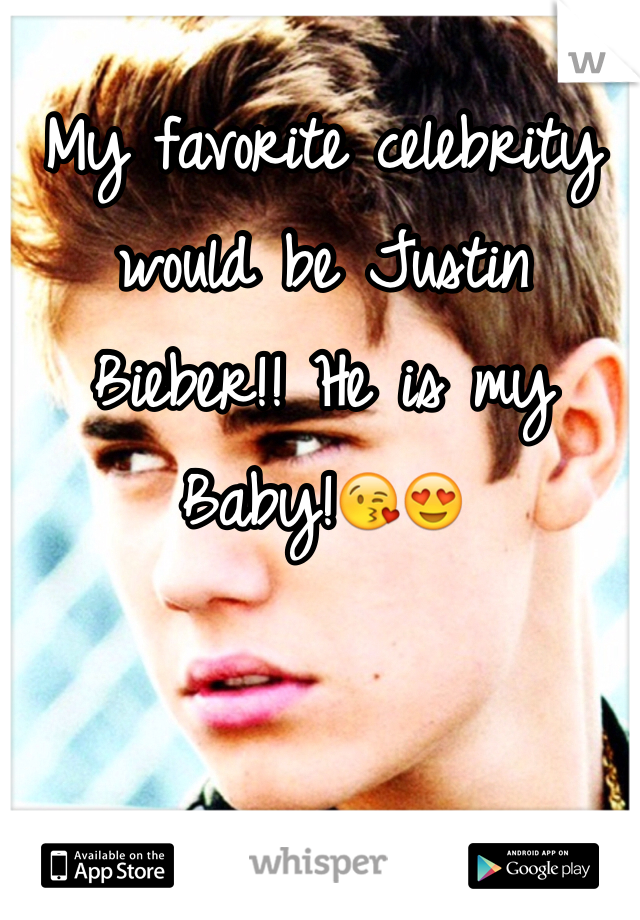 My favorite celebrity would be Justin Bieber!! He is my Baby!😘😍