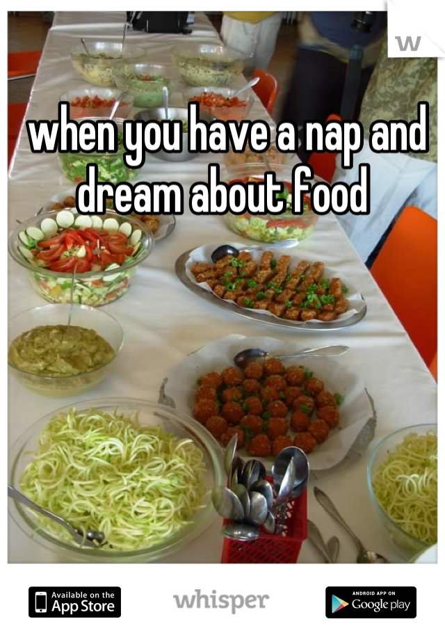  when you have a nap and dream about food