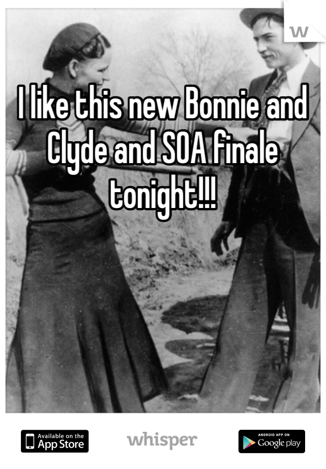I like this new Bonnie and Clyde and SOA finale tonight!!!