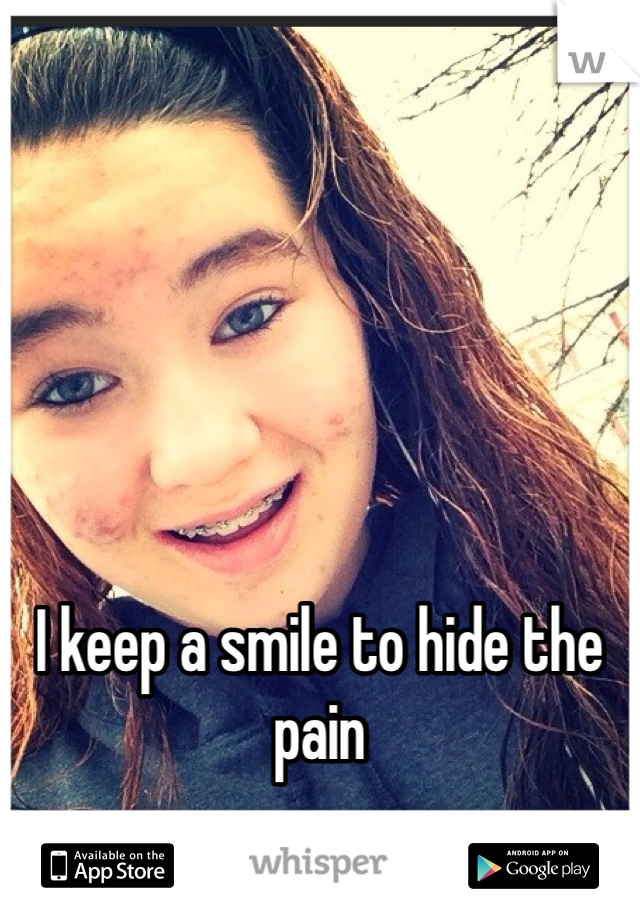 I keep a smile to hide the pain