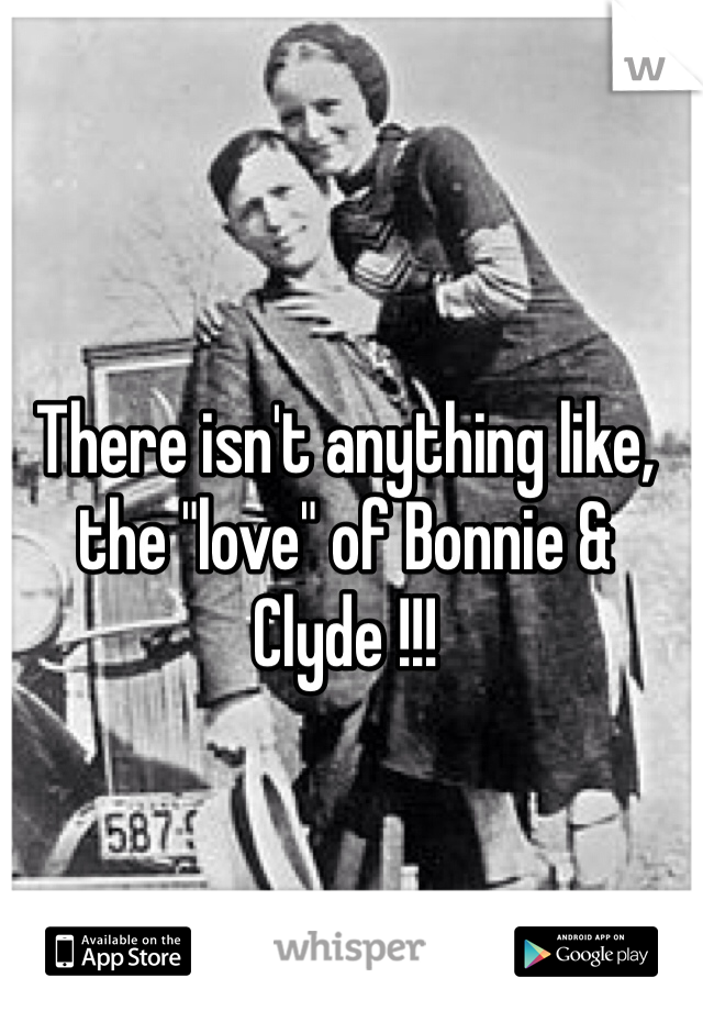 There isn't anything like, the "love" of Bonnie & Clyde !!!