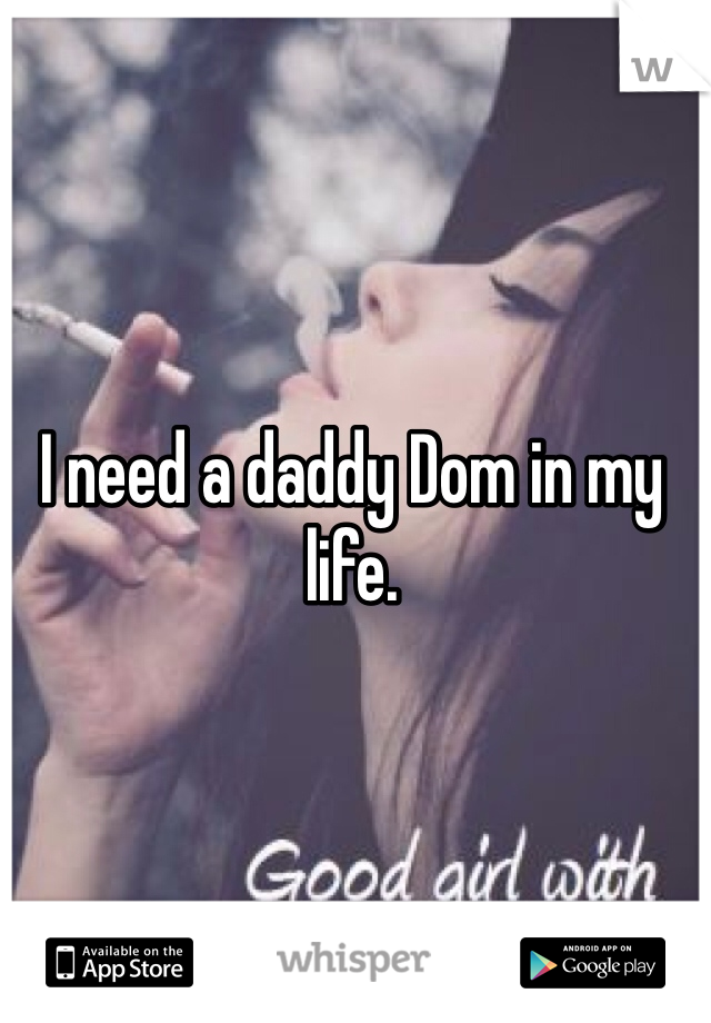 I need a daddy Dom in my life. 