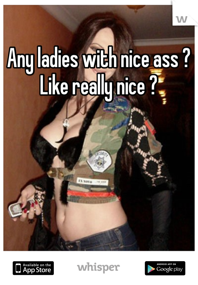 Any ladies with nice ass ? Like really nice ?
