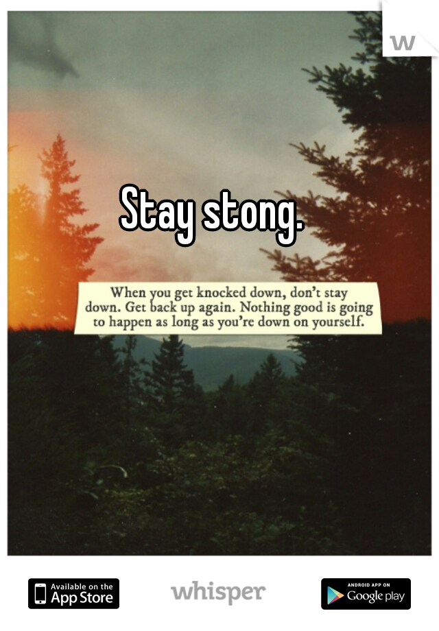 Stay stong.